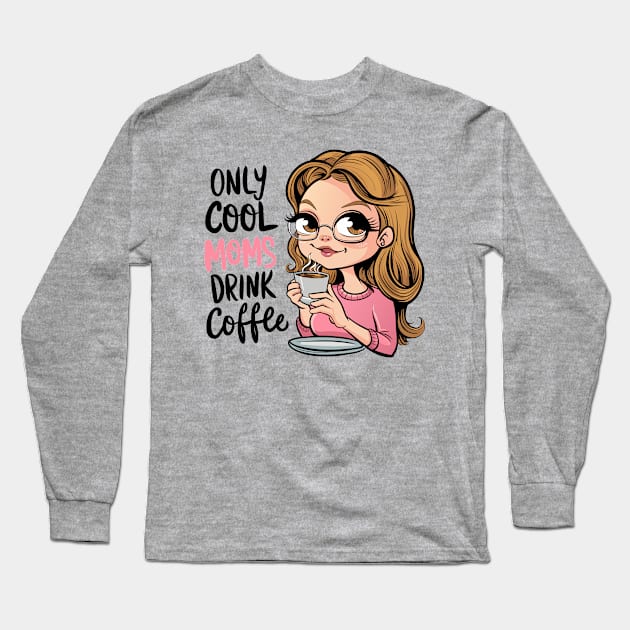 Only cool moms drink coffee Long Sleeve T-Shirt by SergioArt